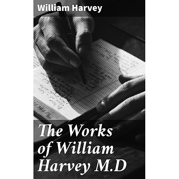 The Works of William Harvey M.D, William Harvey