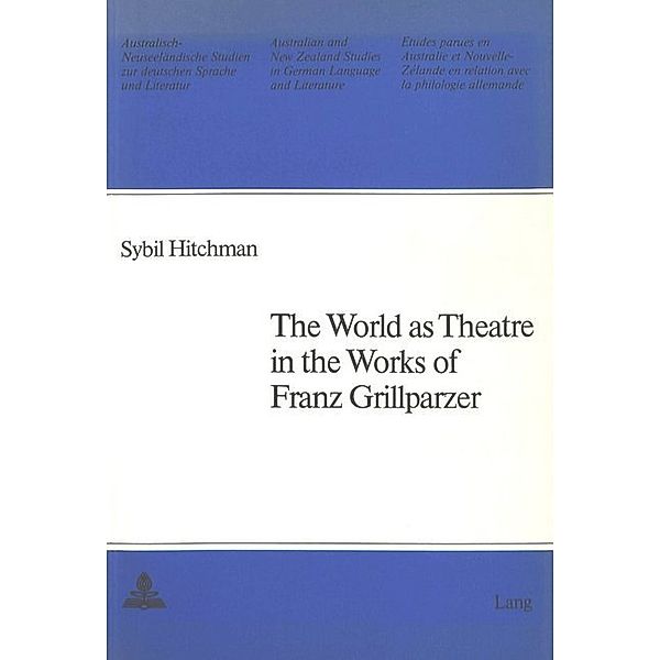 The World as Theatre in the Works of Franz Grillparzer, Sybil M. Hitchman