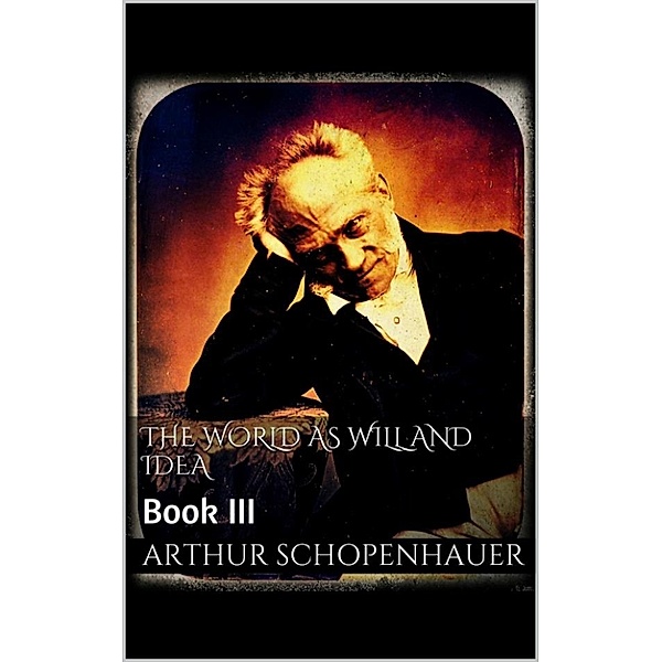 The World as Will and Idea. Book III, Arthur Schopenhauer