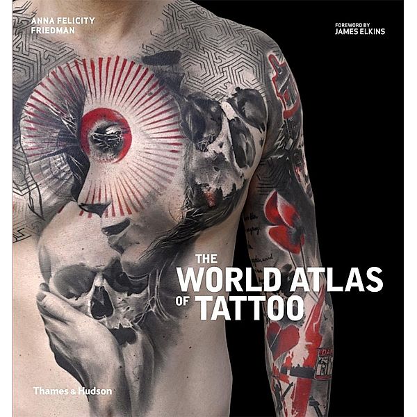 The World Atlas of Tattoo, Anna F. Friedman, James Elkins