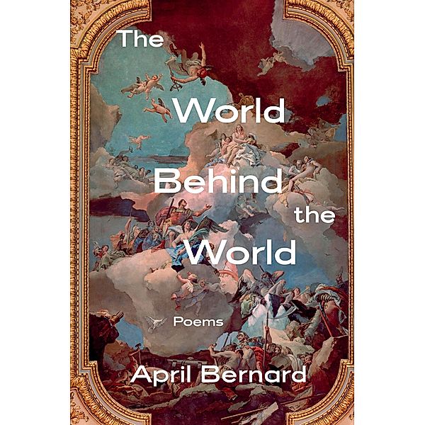 The World Behind the World: Poems, April Bernard