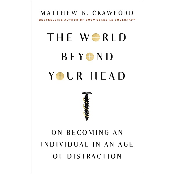 The World Beyond Your Head, Matthew B. Crawford