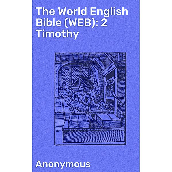 The World English Bible (WEB): 2 Timothy, Anonymous
