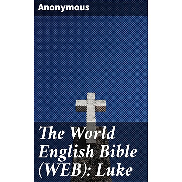 The World English Bible (WEB): Luke, Anonymous