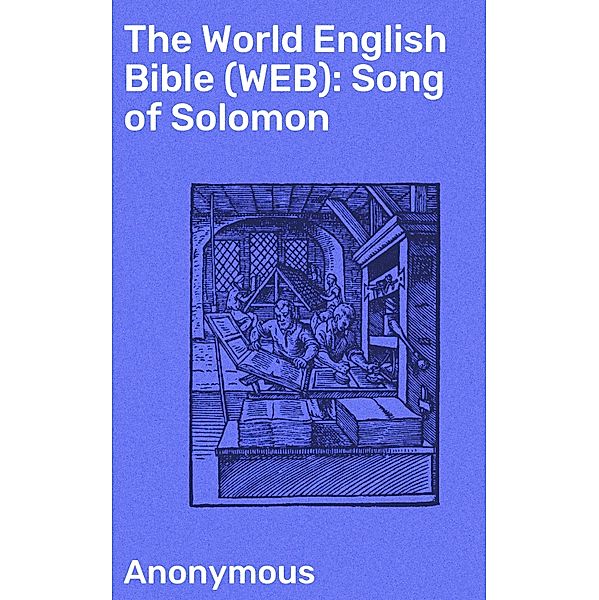 The World English Bible (WEB): Song of Solomon, Anonymous