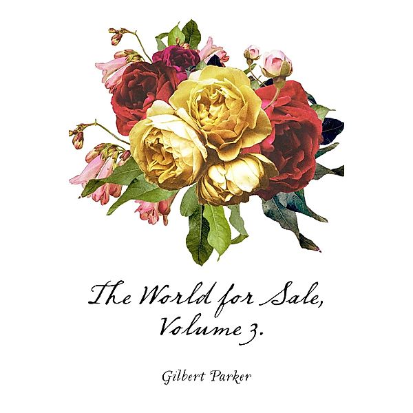 The World for Sale, Volume 3., Gilbert Parker