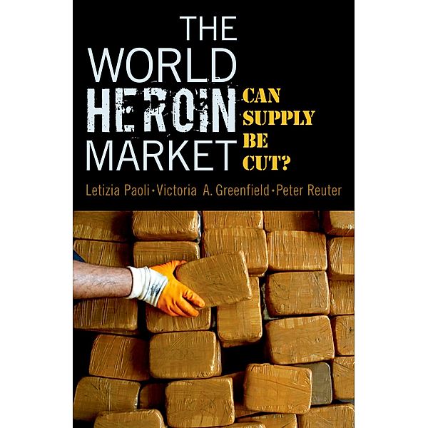 The World Heroin Market, Letizia Paoli, Victoria A. Greenfield, Peter Reuter