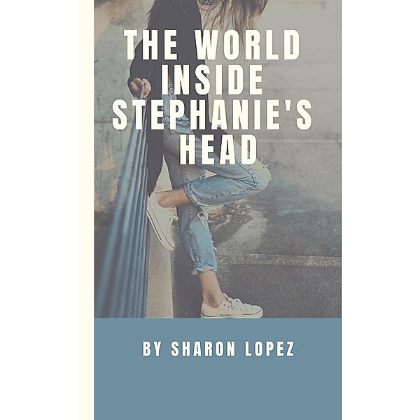 The World Inside Stephanie's Head / Stephanie, Sharon Lopez