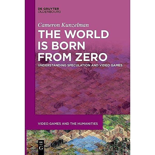The World Is Born From Zero / Video Games and the Humanities Bd.8, Cameron Kunzelman