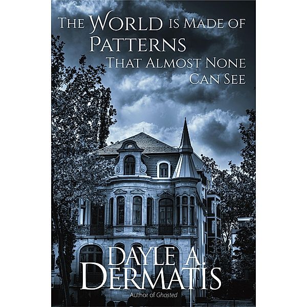 The World is Made of Patterns That Almost None Can See, Dayle A. Dermatis
