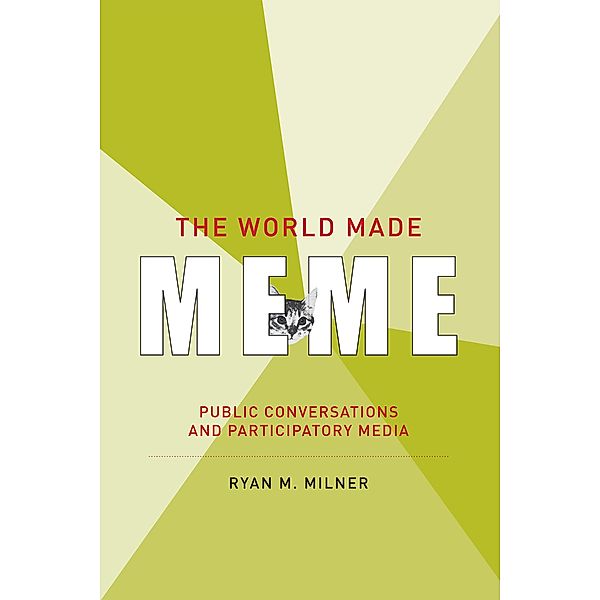 The World Made Meme / The Information Society Series, Ryan M. Milner