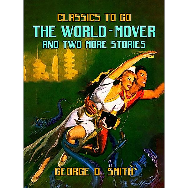 The World-Mover & Two More Stories, George O. Smith