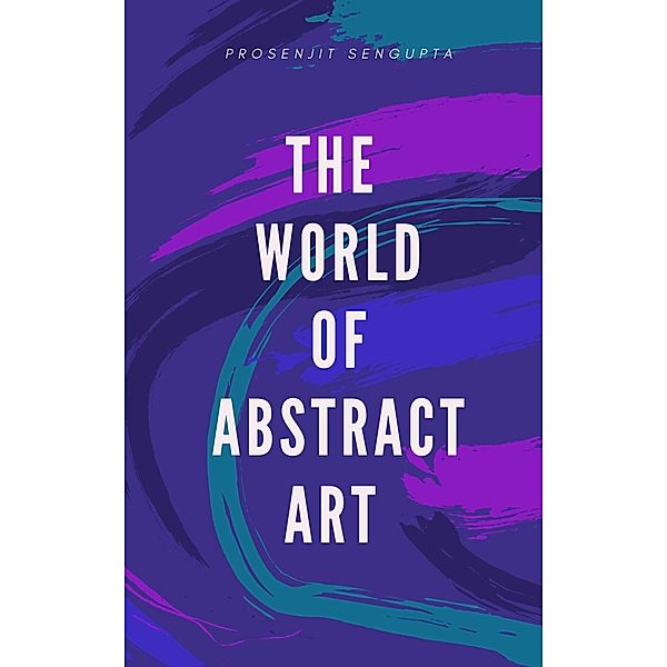 The  World  Of  Abstract  Art - A Poetry Book, Prosenjit Sengupta