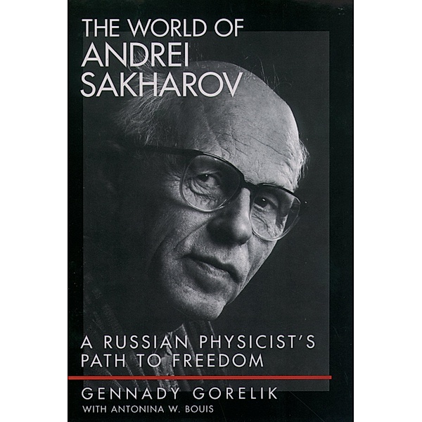 The World of Andrei Sakharov, Gennady Gorelik, Antonina W. Bouis