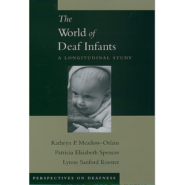 The World of Deaf Infants, Kathryn P. Meadow-Orlans, Patricia Elizabeth Spencer, Lynne Sanford Koester