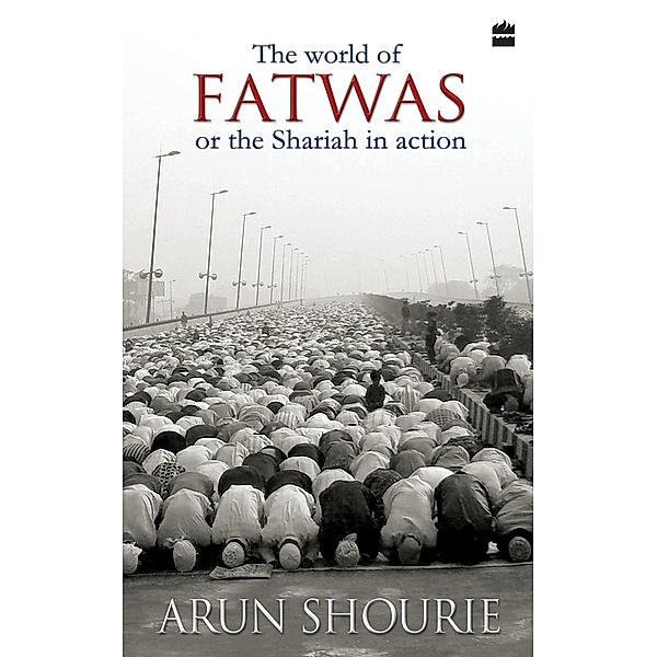 The World of Fatwas Or The Sharia in Action, Arun Shourie