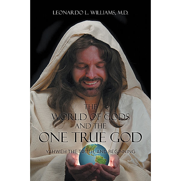 The World of Gods and the One True God, Leonardo L. Williams M.D.