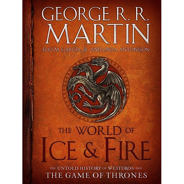 The World of Ice & Fire / A Song of Ice and Fire, George R. R. Martin, Elio M. García, Linda Antonsson