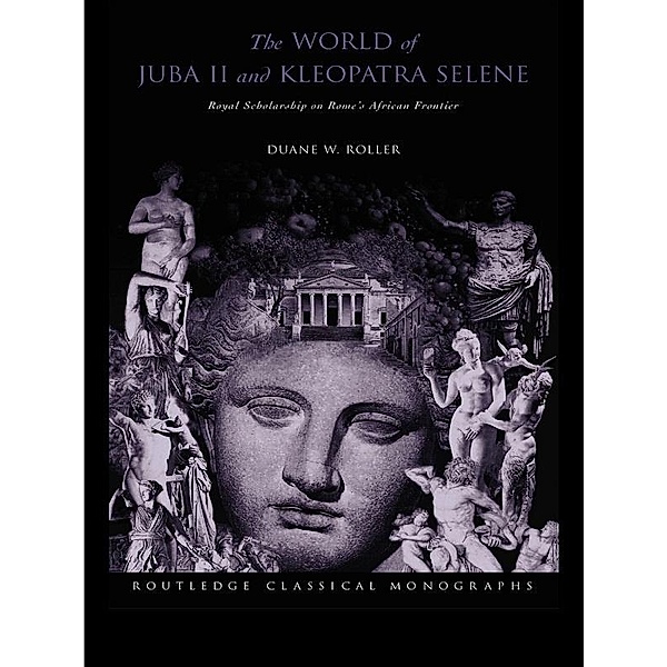The World of Juba II and Kleopatra Selene, Duane W Roller