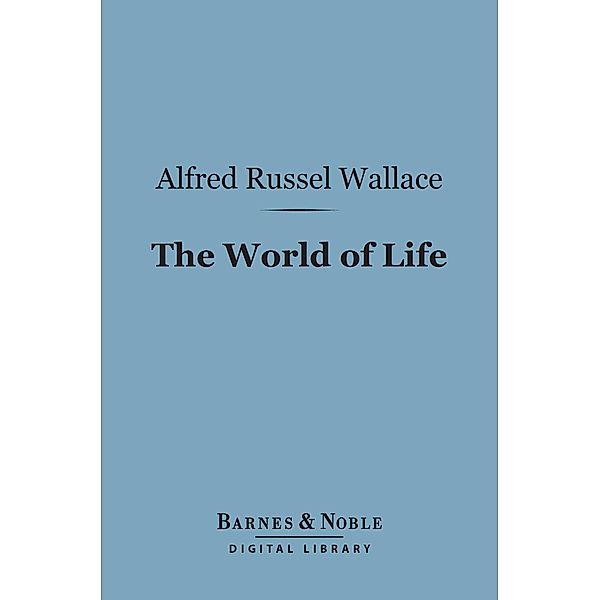 The World of Life (Barnes & Noble Digital Library) / Barnes & Noble, Alfred Russel Wallace