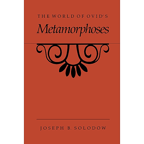 The World of Ovid's Metamorphoses, Joseph B. Solodow