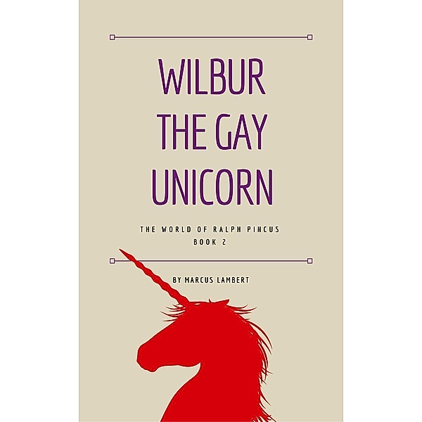 The World of Ralph Pincus: Wilbur the Gay Unicorn (The World of Ralph Pincus, #2), Marcus Lambert