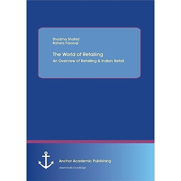 The world of retailing: An overview of retailing & Indian Retail, Shadma Shahid