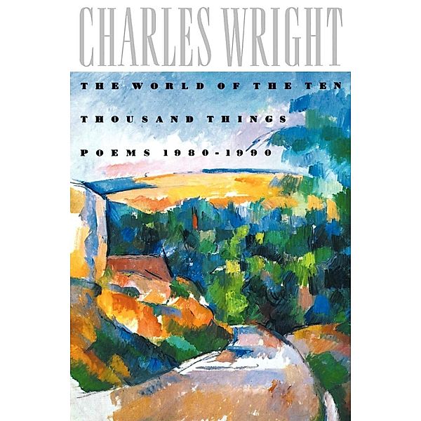 The World of the Ten Thousand Things, Charles Wright