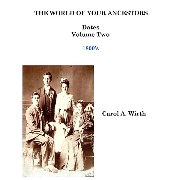 The World of Your Ancestors - Dates - 1800 - 1899 (2 of 6, #2) / 2 of 6, Carol A. Wirth