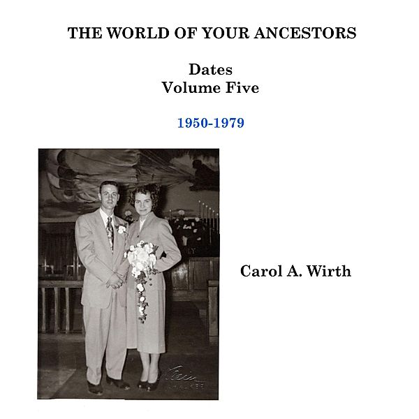 The World of Your Ancestors - Dates - 1950-1979 (5 of 6) / 5 of 6, Carol A. Wirth