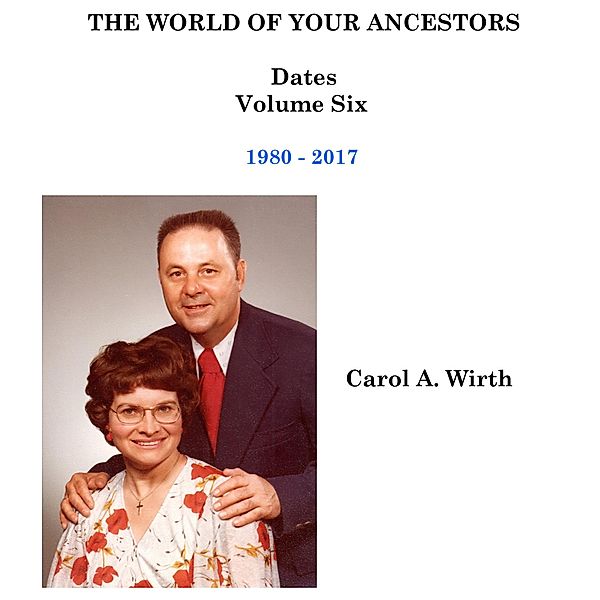 The World of Your Ancestors - Dates - 1980 - 2017 (6 of 6) / 6 of 6, Carol A. Wirth