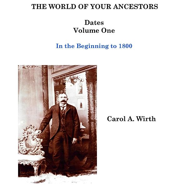 The World of Your Ancestors - Dates - In the Beginning - Volume One (1 of 6) / 1 of 6, Carol A. Wirth