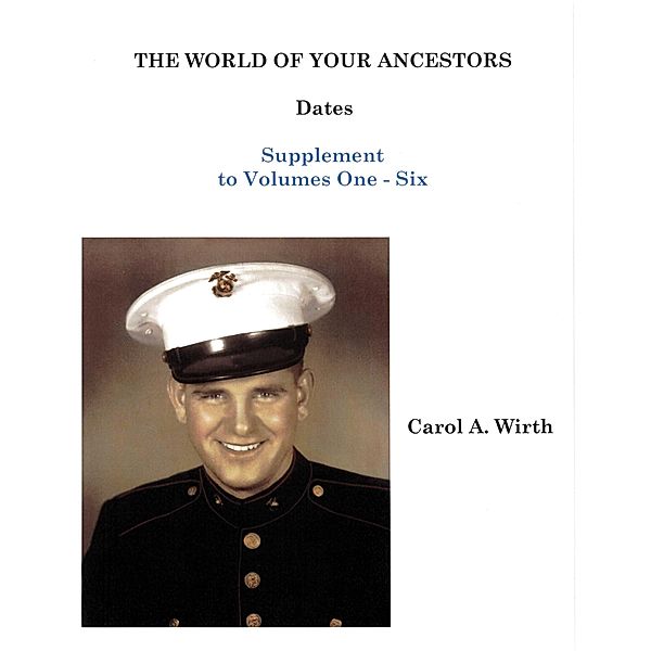 The World of Your Ancestors  Dates  Supplement to Dates - Volumes One to Six, Carol A. Wirth