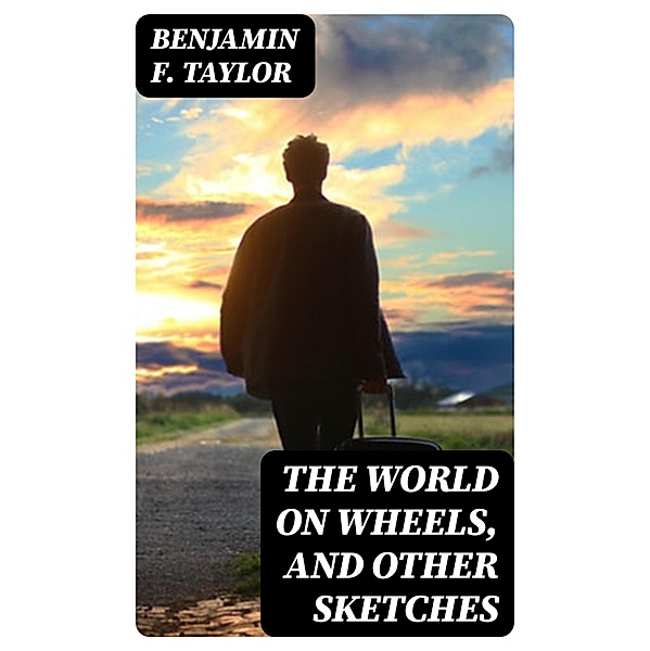 The World on Wheels, and Other Sketches, Benjamin F. Taylor