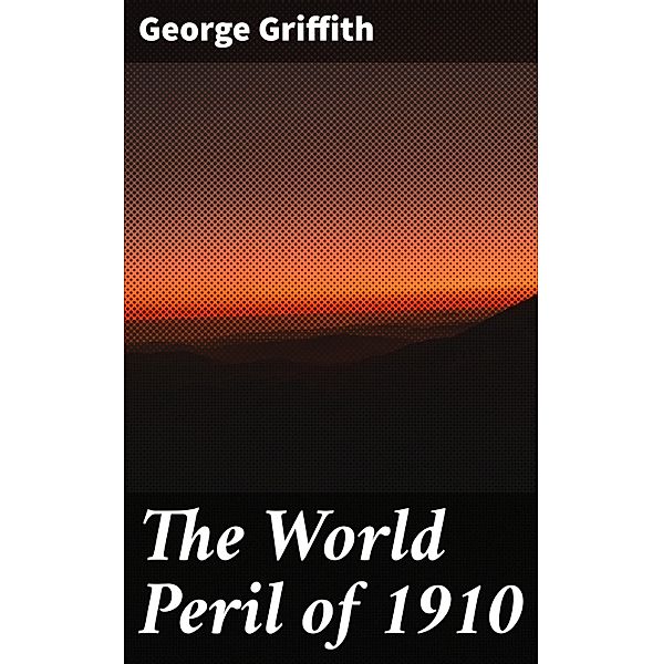 The World Peril of 1910, George Griffith