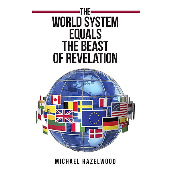 The World System Equals the Beast of Revelation, Michael Hazelwood