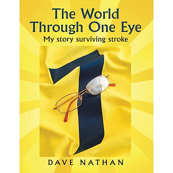 The World Through One Eye: My Story Surviving Stroke, Dave Nathan