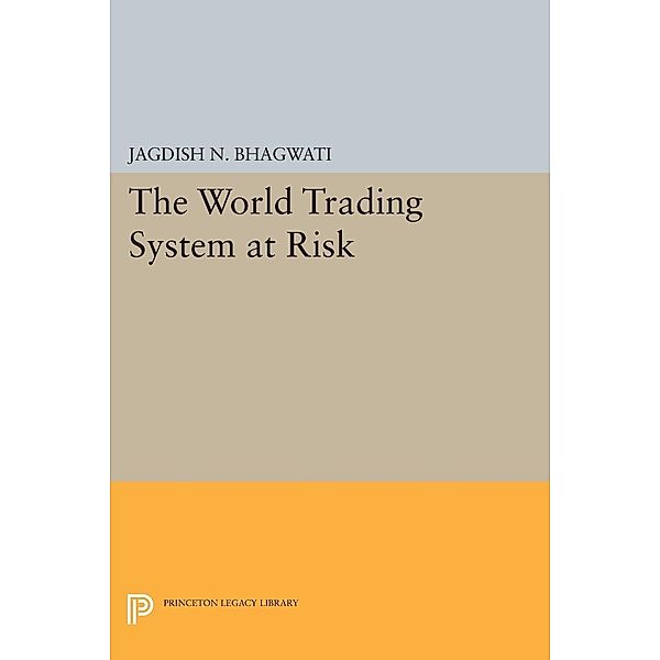 The World Trading System at Risk / Princeton Legacy Library Bd.1142, Jagdish N. Bhagwati