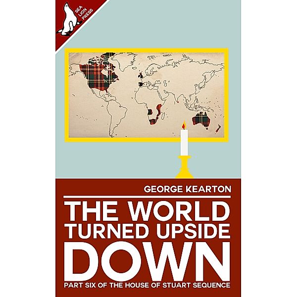 The World Turned Upside Down (The House of Stuart Sequence, #6) / The House of Stuart Sequence, George Kearton