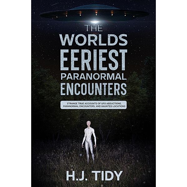 The Worlds Eeriest Paranormal Encounters, H. J. Tidy