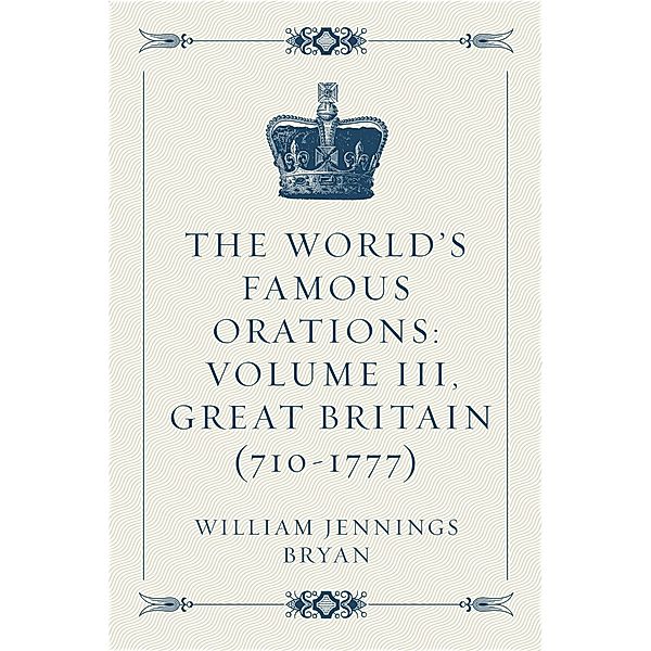 The World's Famous Orations: Volume III, Great Britain (710-1777), William Jennings Bryan