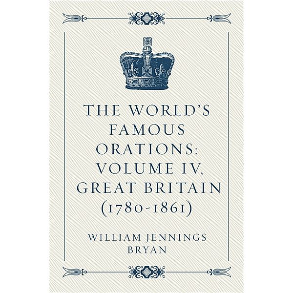 The World's Famous Orations: Volume IV, Great Britain (1780-1861), William Jennings Bryan