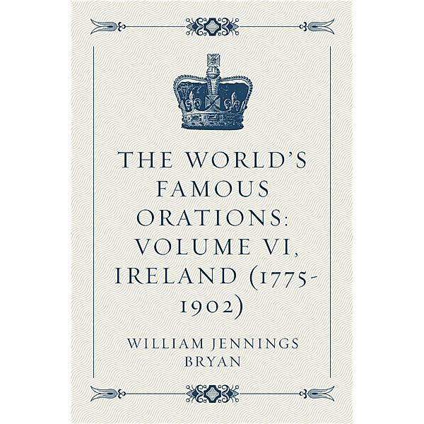 The World's Famous Orations: Volume VI, Ireland (1775-1902), William Jennings Bryan