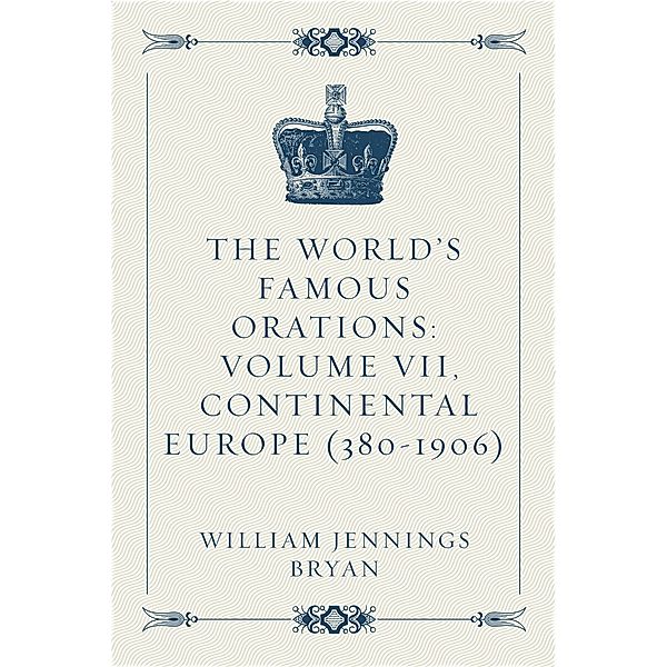 The World's Famous Orations: Volume VII, Continental Europe (380-1906), William Jennings Bryan