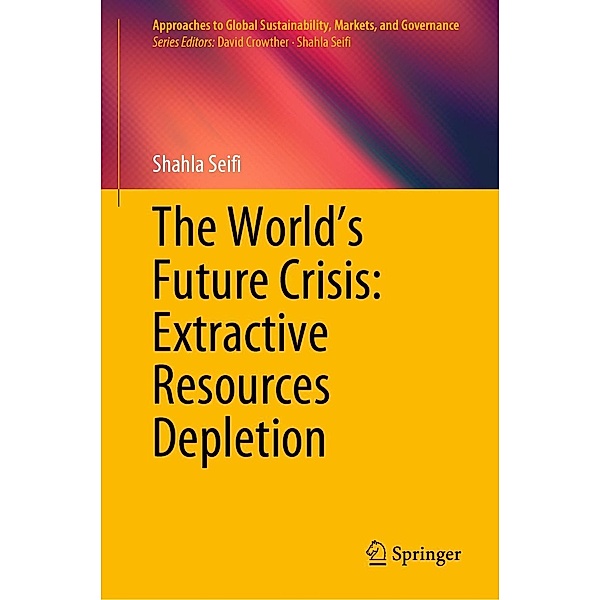 The World's Future Crisis: Extractive Resources Depletion / Approaches to Global Sustainability, Markets, and Governance, Shahla Seifi