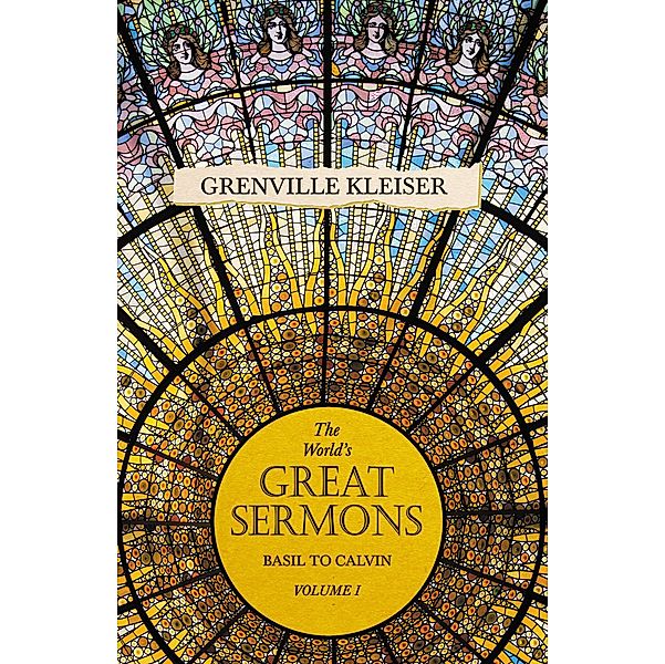 The Worlds Great Sermons - Basil To Calvin - Volume I, Grenville Kleiser