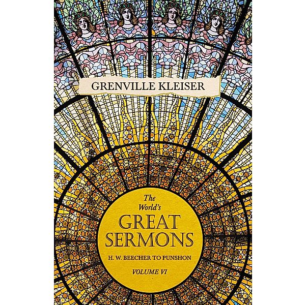 The World's Great Sermons - H. W. Beecher to Punshon - Volume VI, Grenville Kleiser