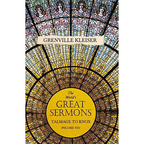 The World's Great Sermons - Talmage to Knox Little - Volume VIII, Grenville Kleiser