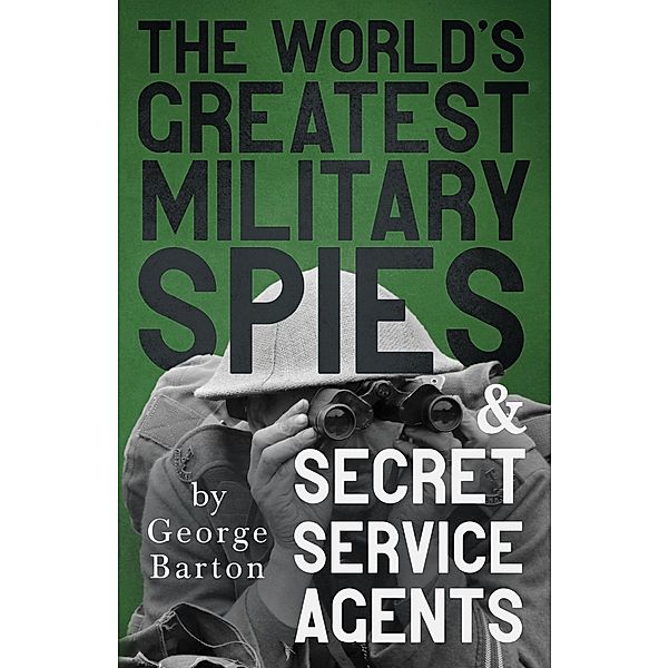 The World's Greatest Military Spies and Secret Service Agents, George Barton