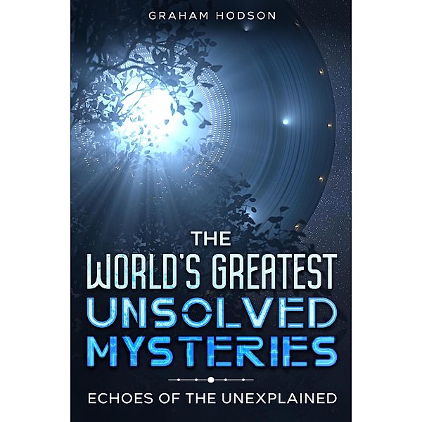 The World's Greatest Unsolved Mysteries  Echoes of the Unexplained, Graham Hodson